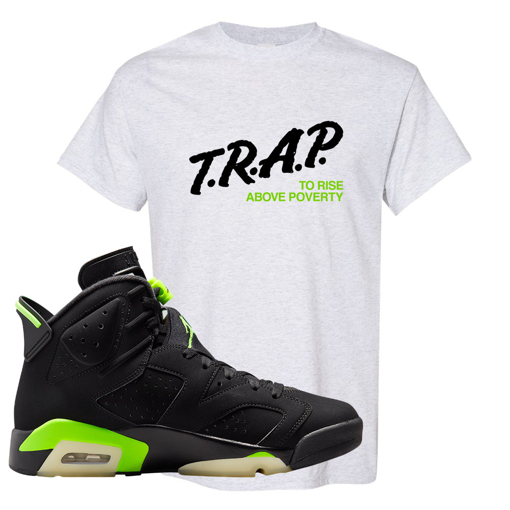 Electric Green 6s T Shirt | Trap To Rise Above Poverty, Ash
