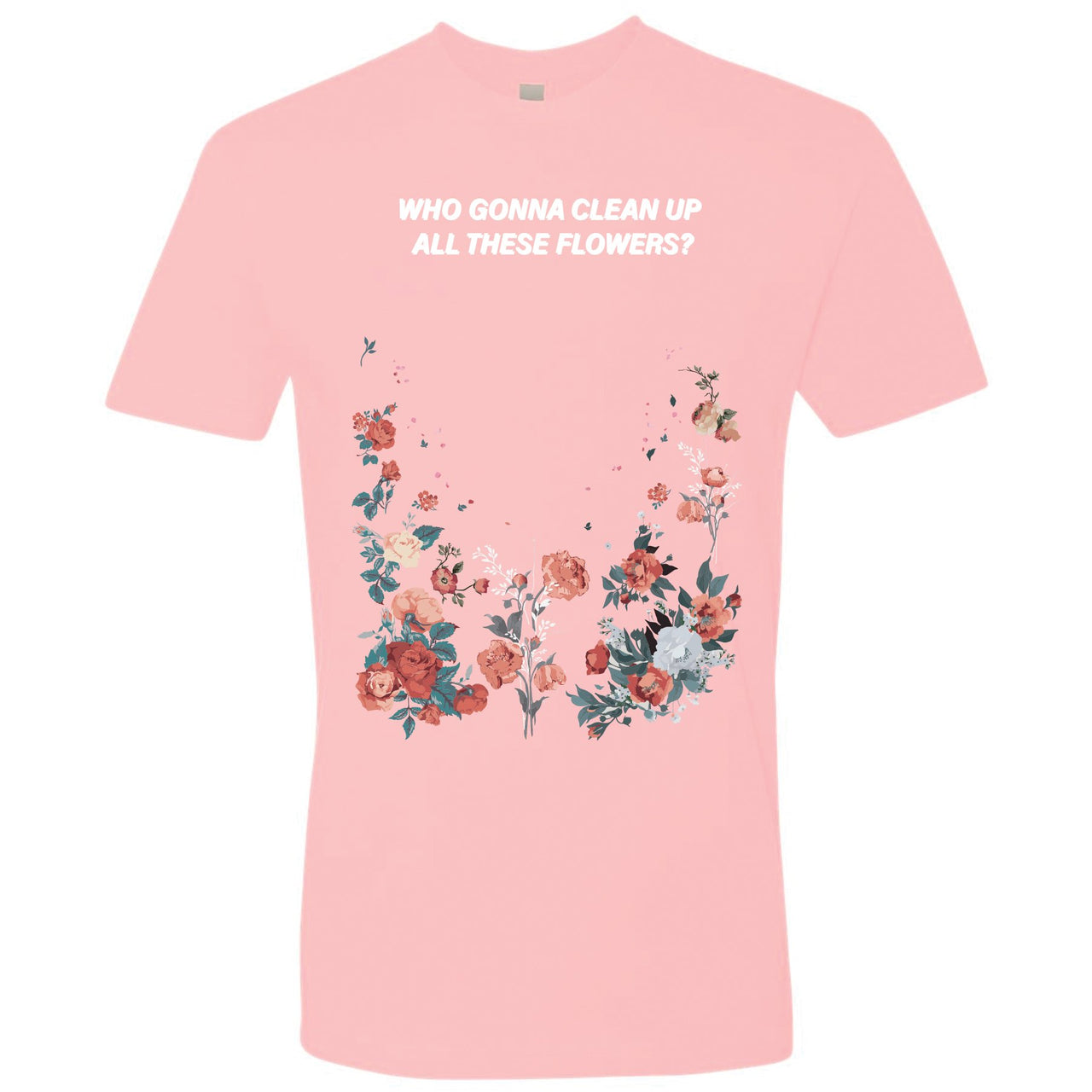 Floral One Foams T Shirt | Who Gonna Clean Up All These Flowers, Pink