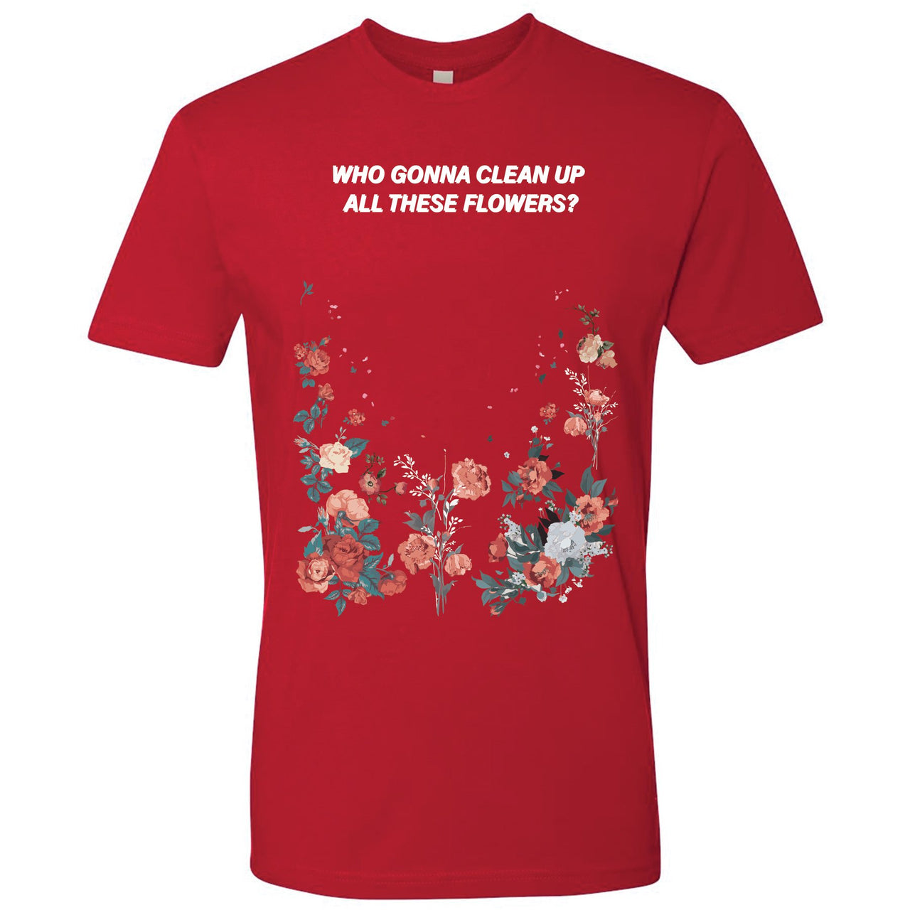 Floral One Foams T Shirt | Who Gonna Clean Up All These Flowers, Red