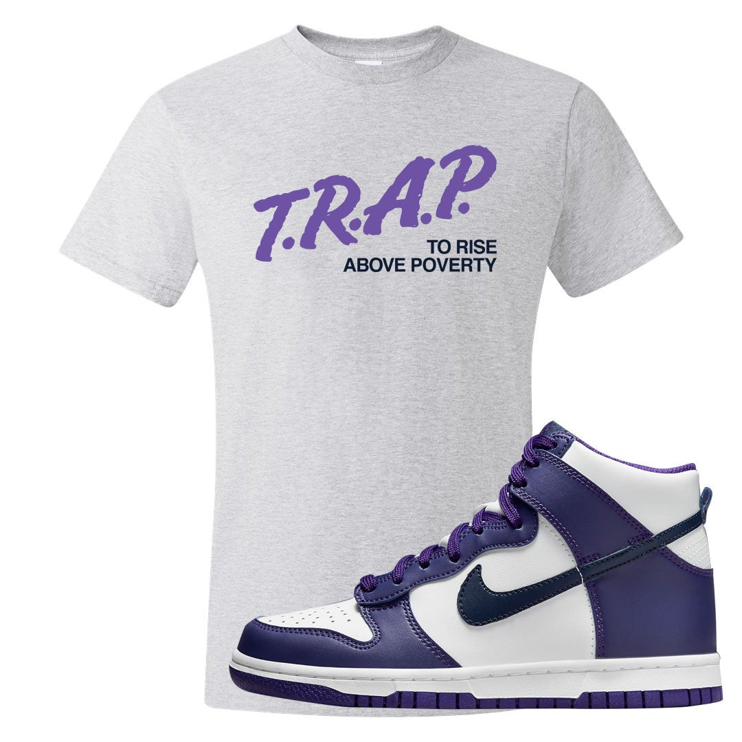 Court Purple High Dunks T Shirt | Trap To Rise Above Poverty, Ash