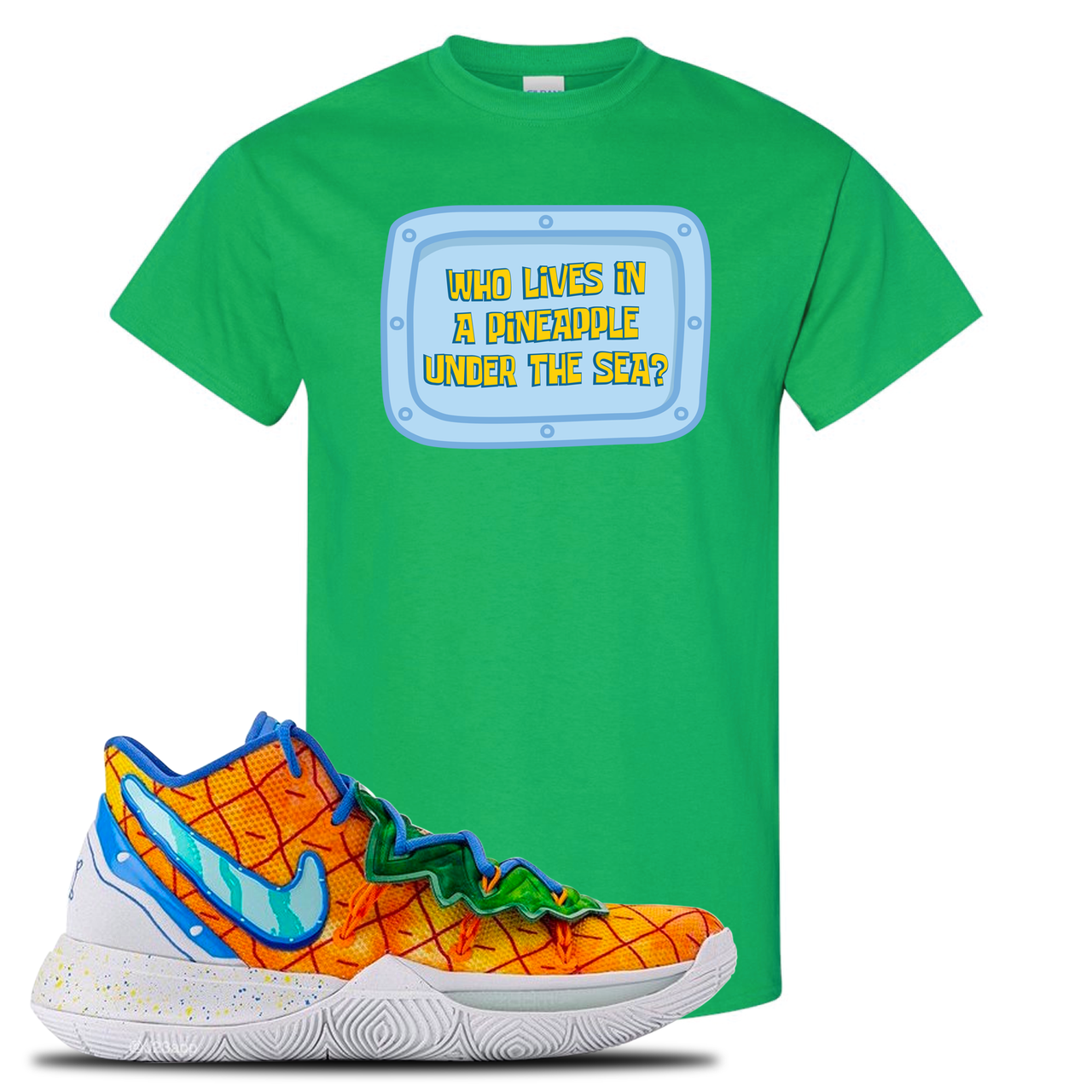 Kyrie 5 Pineapple House Who Lives in a Pineapple Under the Sea? Irish Green Sneaker Hook Up T-Shirt