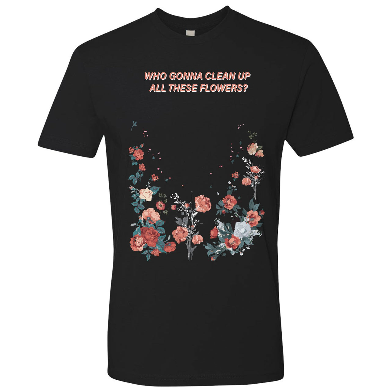 Floral One Foams T Shirt | Who Gonna Clean Up All These Flowers, Black
