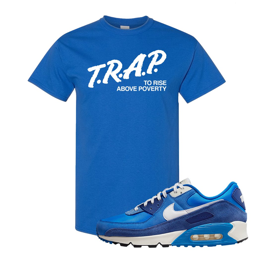 Air Max 90 First Use T Shirt | Trap To Rise Above Poverty, Royal