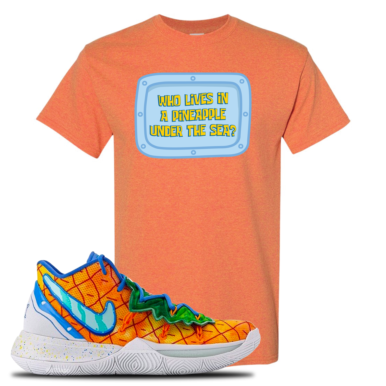 Kyrie 5 Pineapple House Who Lives in a Pineapple Under the Sea? Sunset Sneaker Hook Up T-Shirt