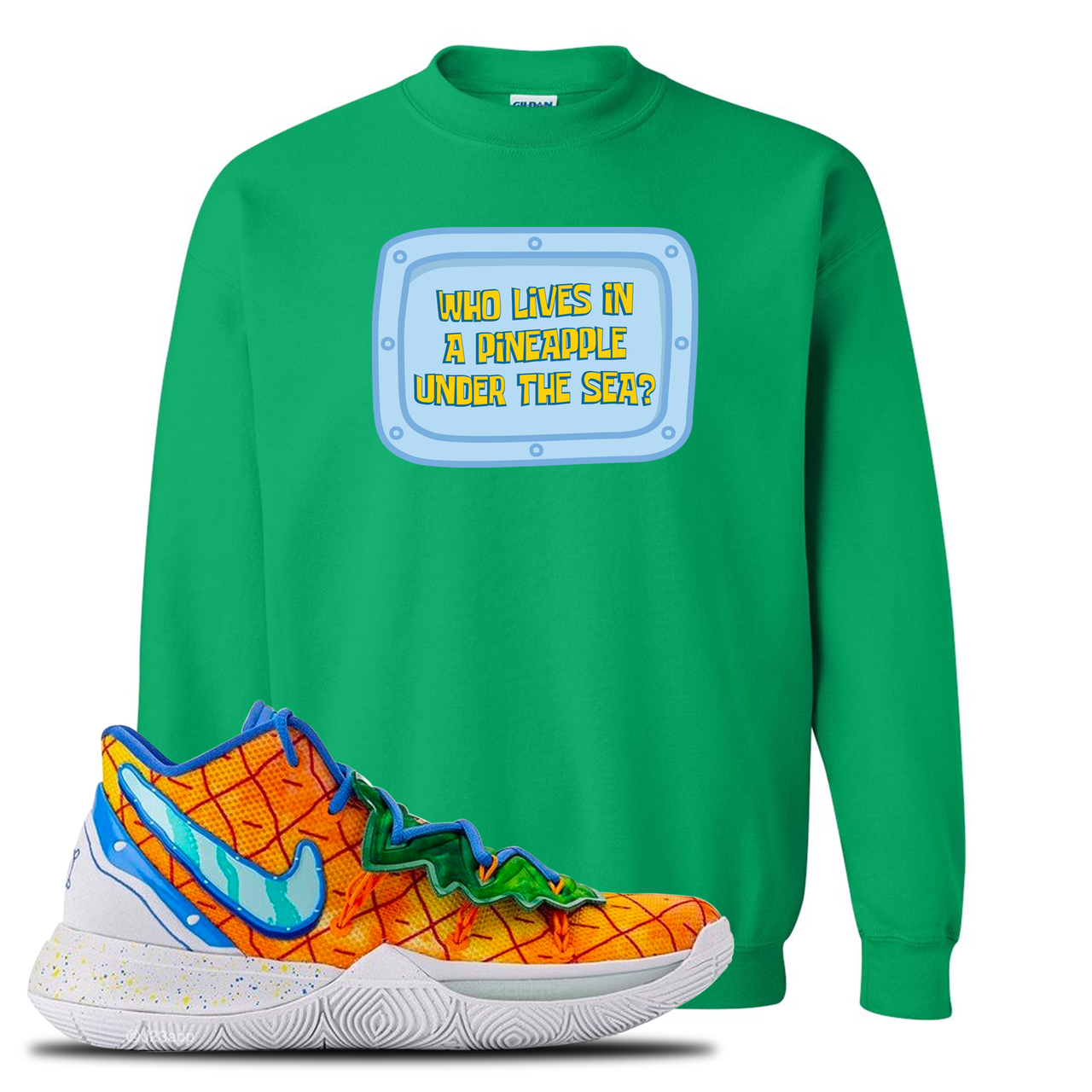 Kyrie 5 Pineapple House Who Lives in a Pineapple Under the Sea? Irish Green Sneaker Hook Up Crewneck Sweatshirt