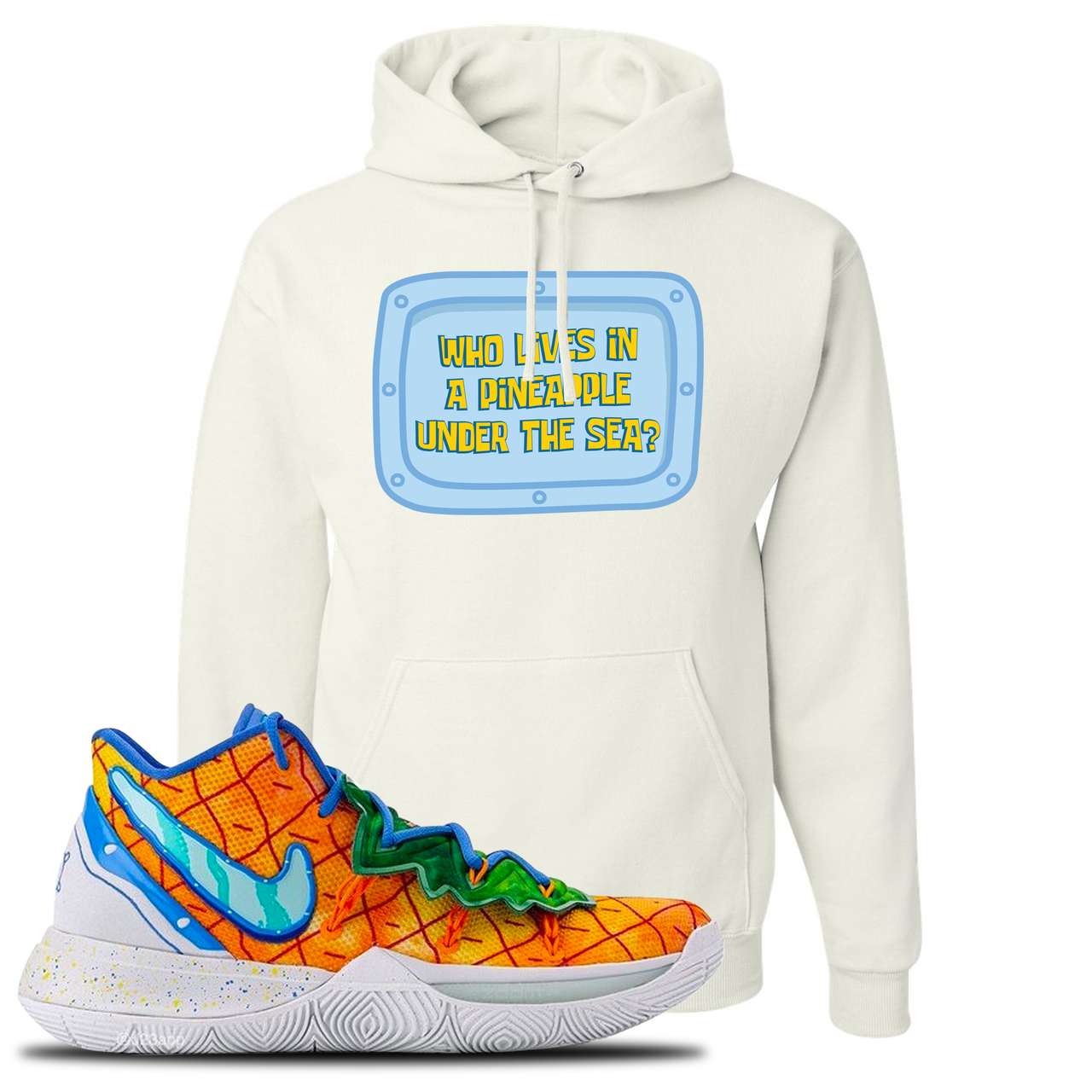 Kyrie 5 Pineapple House Who Lives in a Pineapple Under the Sea? White Sneaker Hook Up Pullover Hoodie