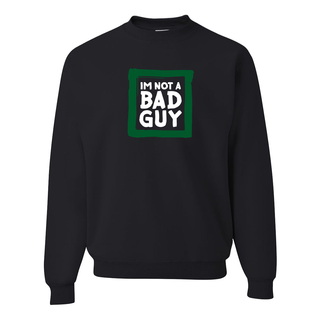 Pine Green SB 4s Crewneck Sweatshirt | I'm Not A Bad Guy, Black