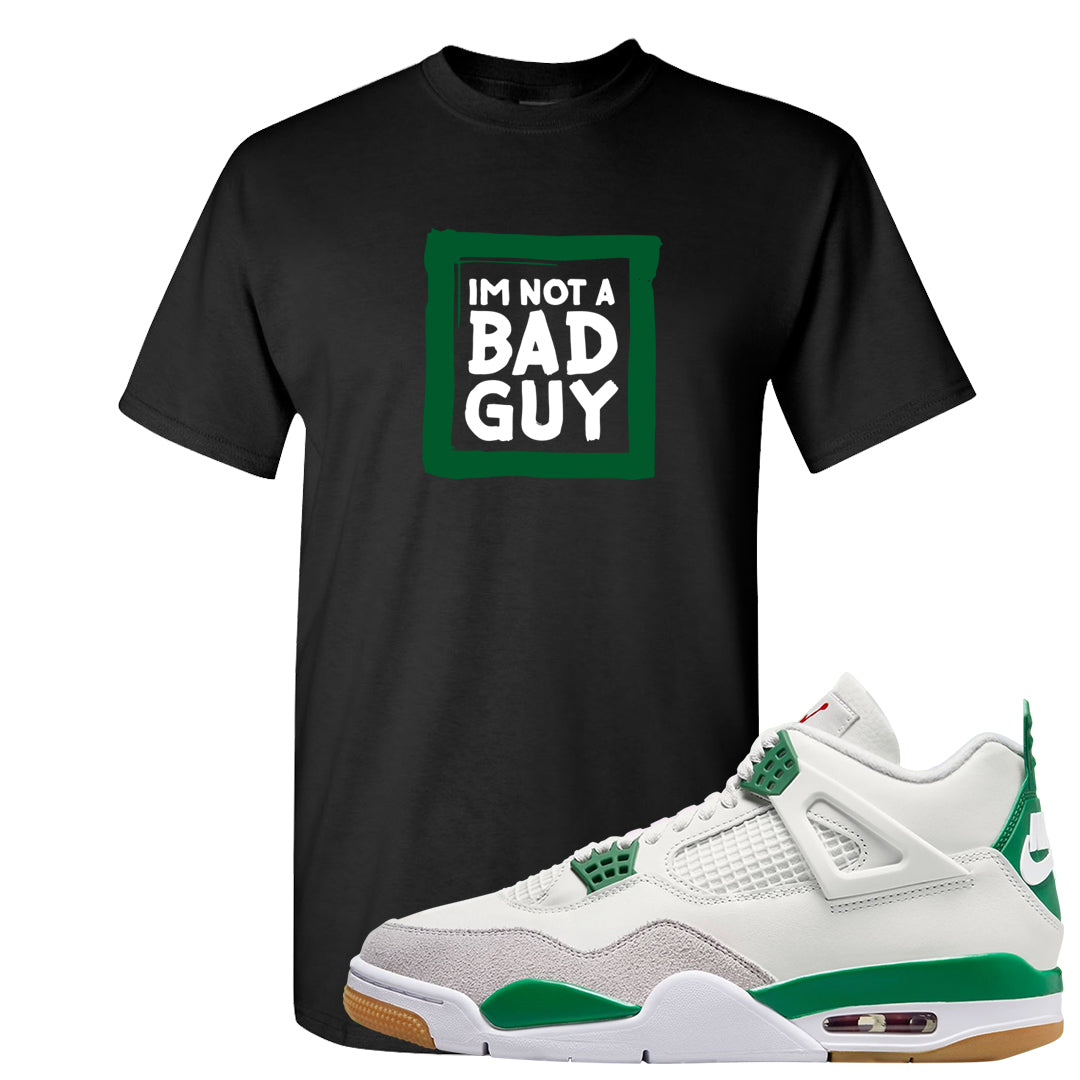 Pine Green SB 4s T Shirt | I'm Not A Bad Guy, Black