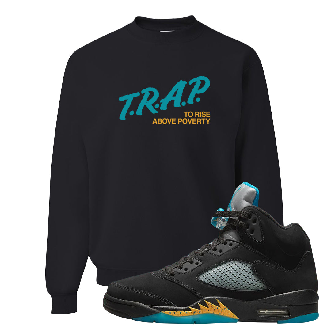 Aqua 5s Crewneck Sweatshirt | Trap To Rise Above Poverty, Black
