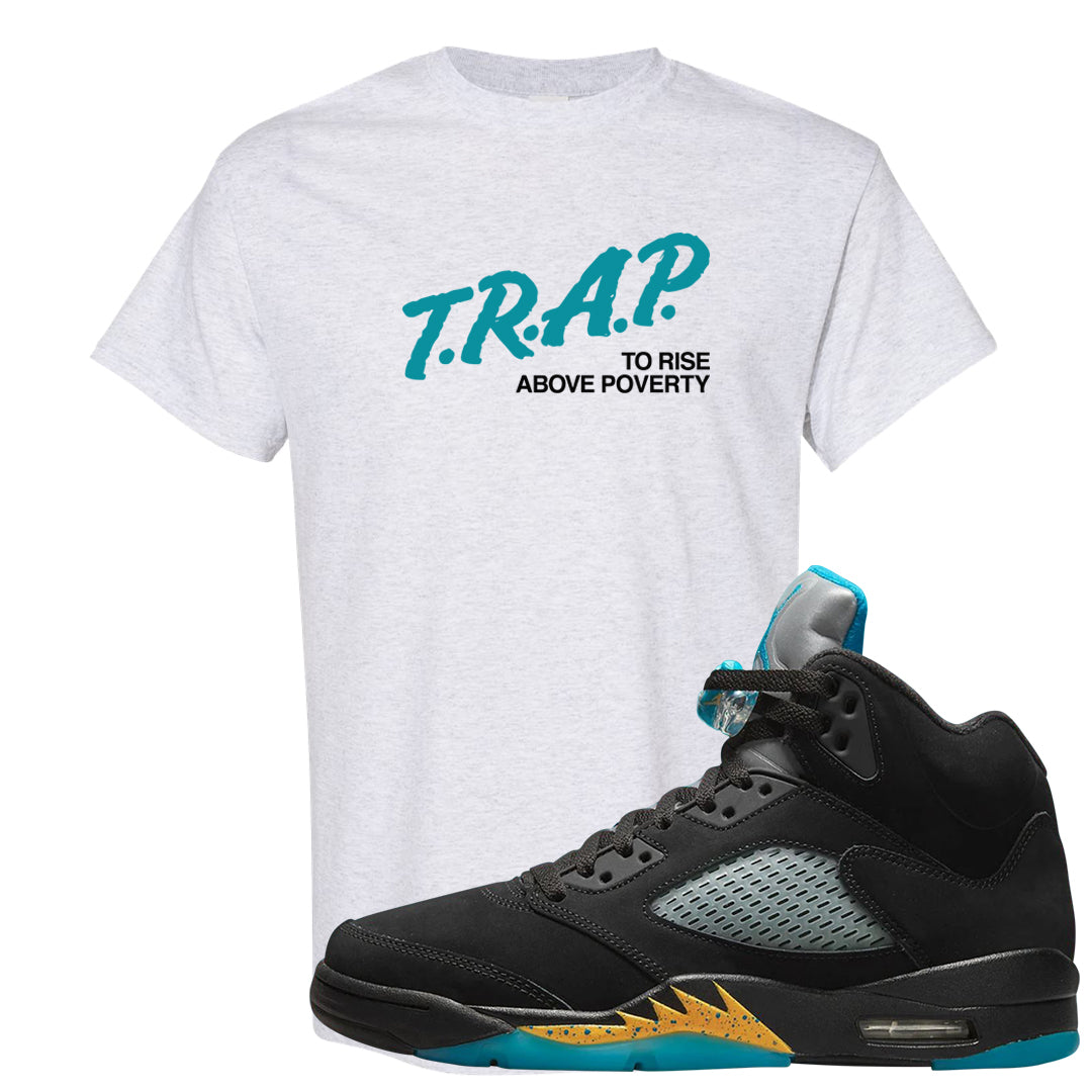 Aqua 5s T Shirt | Trap To Rise Above Poverty, Ash