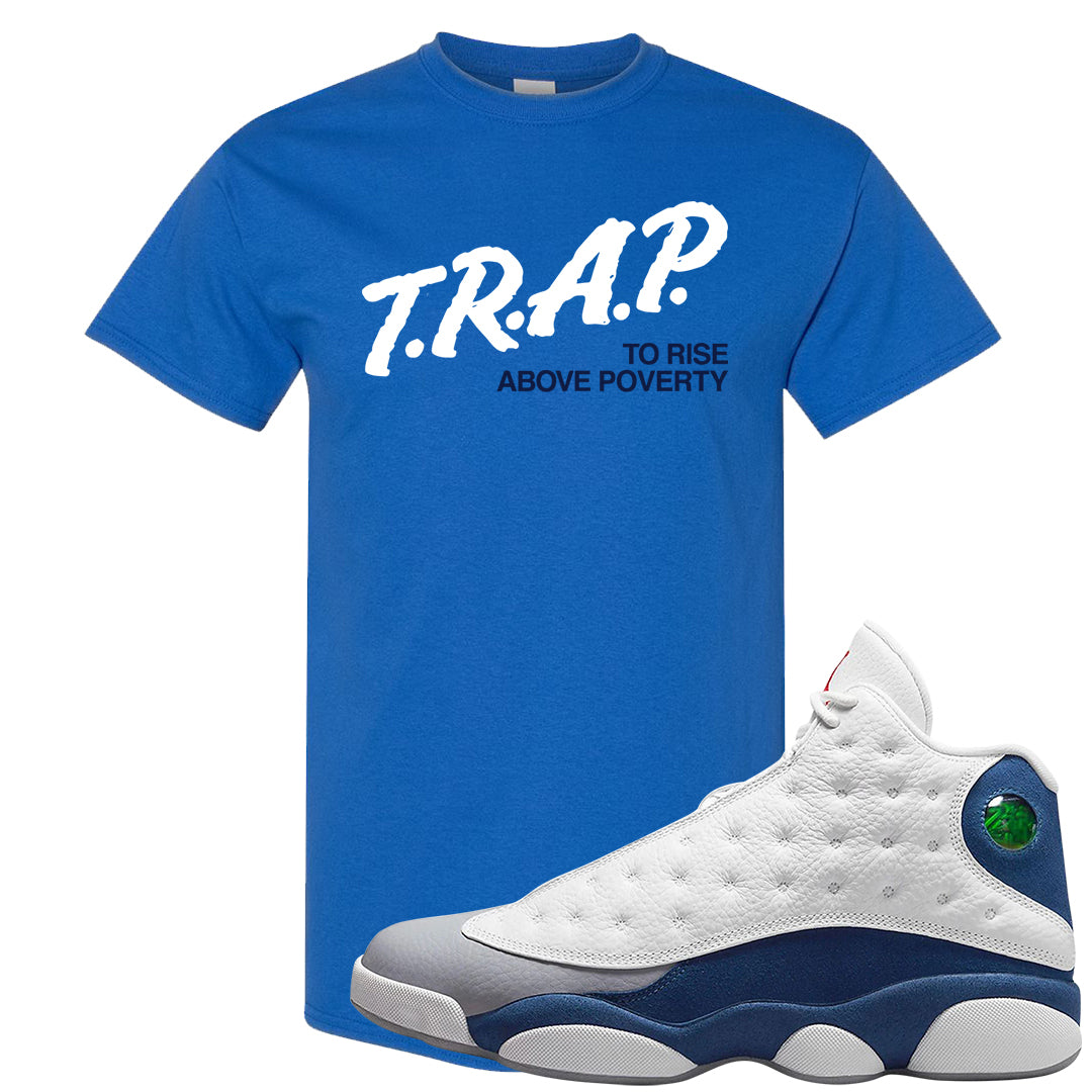 French Blue 13s T Shirt | Trap To Rise Above Poverty, Royal