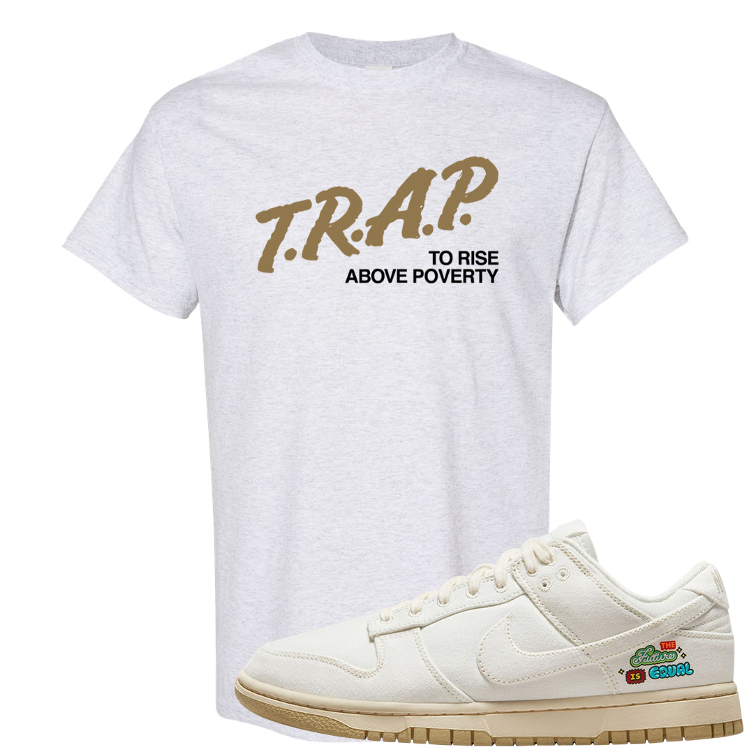 Future Is Equal Low Dunks T Shirt | Trap To Rise Above Poverty, Ash