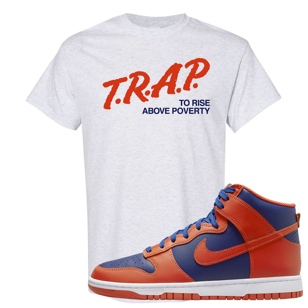 Orange Deep Royal High Dunks T Shirt | Trap To Rise Above Poverty, Ash