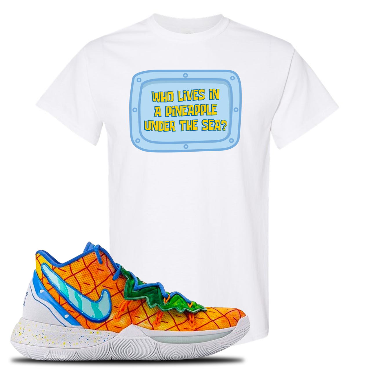 Kyrie 5 Pineapple House Who Lives in a Pineapple Under the Sea? White Sneaker Hook Up T-Shirt