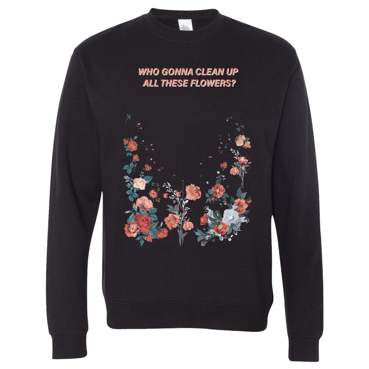 Floral One Foams Crewneck | Who Gonna Clean Up All These Flowers, Black