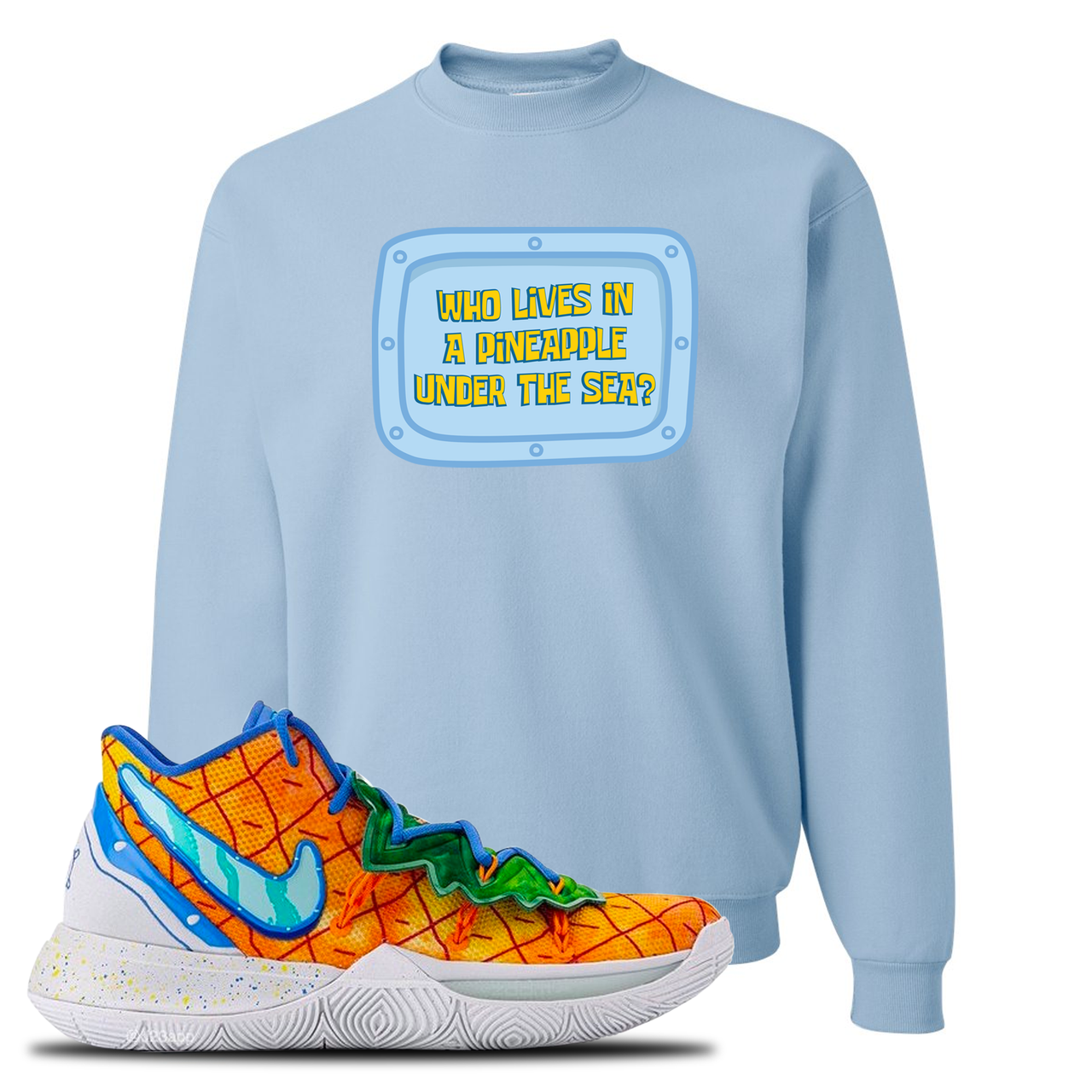 Kyrie 5 Pineapple House Who Lives in a Pineapple Under the Sea? Sky Blue Sneaker Hook Up Crewneck Sweatshirt