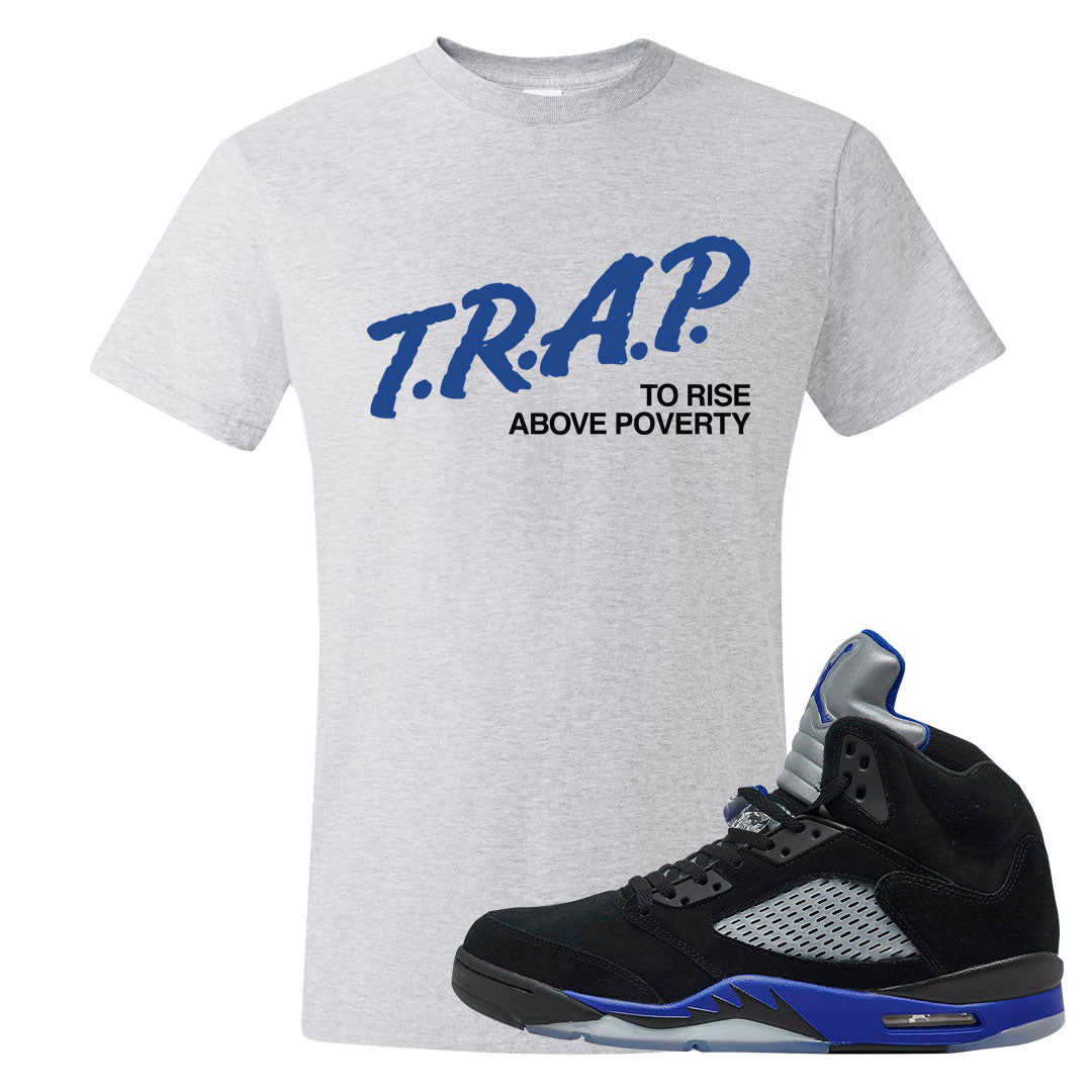 Racer Blue 5s T Shirt | Trap To Rise Above Poverty, Ash