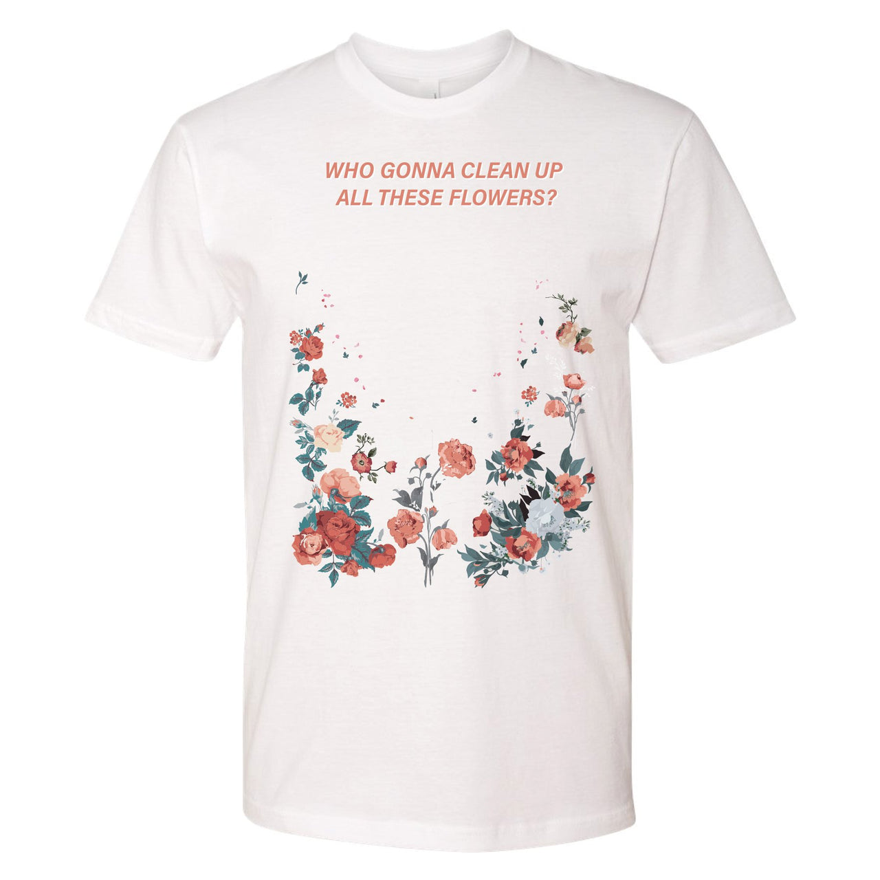 Floral One Foams T Shirt | Who Gonna Clean Up All These Flowers, White